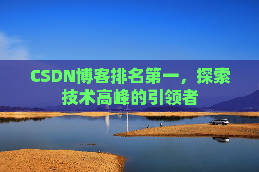 CSDN博客排名第一,探索技术高峰的引领者